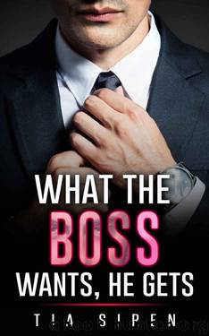 Billionaire: Billionaire Boss Romance: What the Boss Wants, He Gets (Bad Boy Alpha Billionaire Boss Romance) (New Adult Contemporary Older Man Romance) by Tia Siren