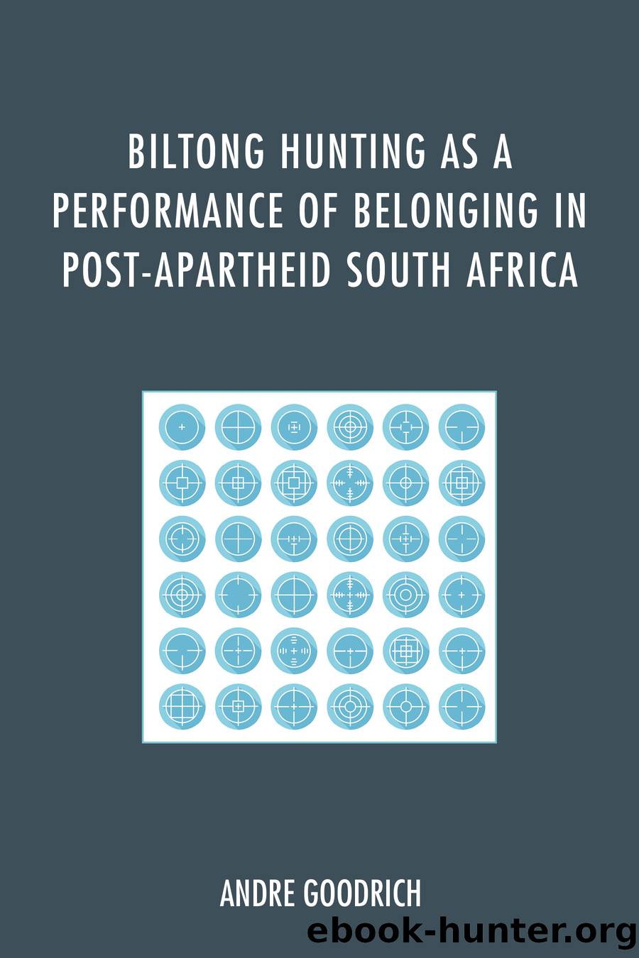 Biltong Hunting as a Performance of Belonging in Post-Apartheid South Africa by Goodrich Andre;