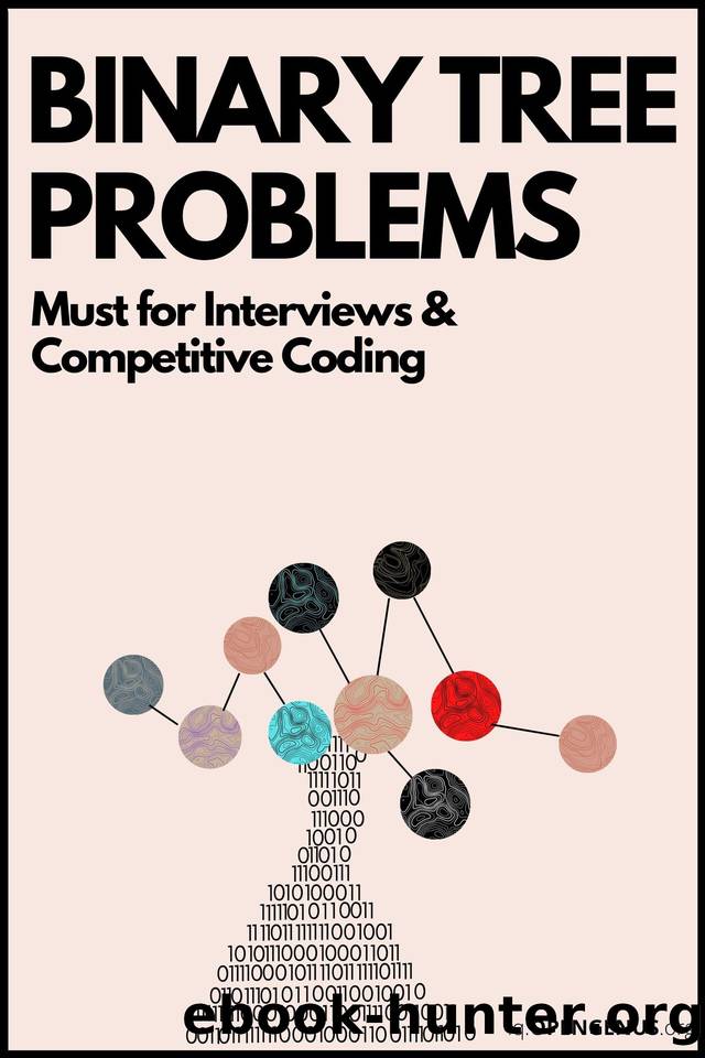 Binary Tree Problems: Must for Interviews and Competitive Coding by Guleria Srishti & Kiao Ue & Chatterjee Aditya
