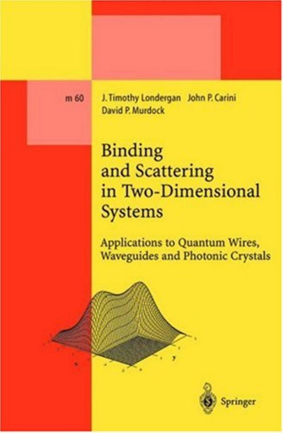 Binding and scattering in two-dimensional systems: applications to quantum wires, waveguides, and photonic crystals by J. Timothy Londergan John P. Carini David P. Murdock
