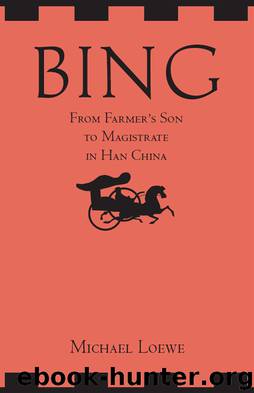 Bing: From Farmer's Son to Magistrate in Han China by Loewe Michael