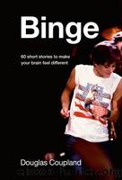Binge: 60 Stories to Make Your Brain Feel Different by Coupland Douglas