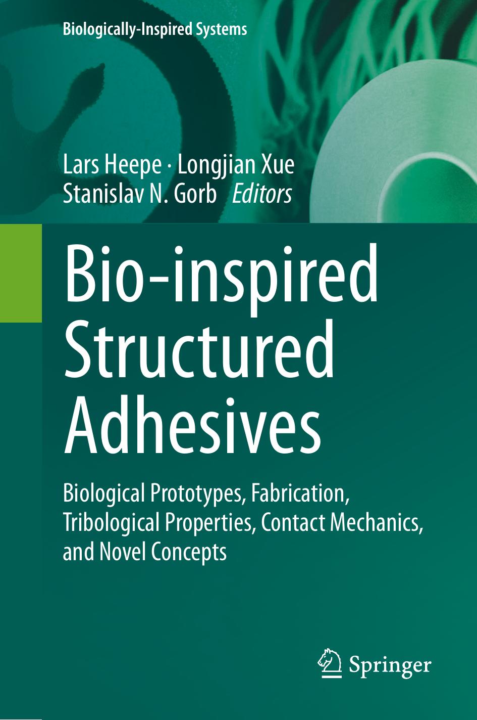 Bio-inspired structured adhesives : Biological prototypes, fabrication, tribological properties, contact mechanics, and novel concepts by Gorb Stanislav N.; Heepe Lars; Xue Longjian