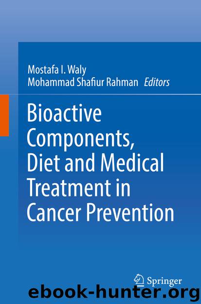 Bioactive Components, Diet and Medical Treatment in Cancer Prevention by Mostafa I. Waly & Mohammad Shafiur Rahman