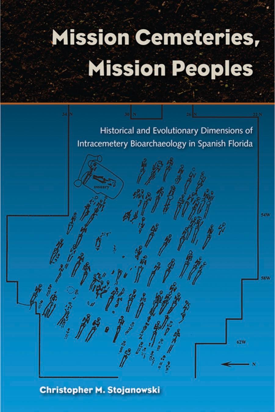 Bioarchaeological Interpretations of the Human Past : Mission Cemeteries, Mission Peoples : Historical and Evolutionary Dimensions of Intracemetery Bioarchaeology in Spanish Florida by Stojanowski Christopher M.(Author)
