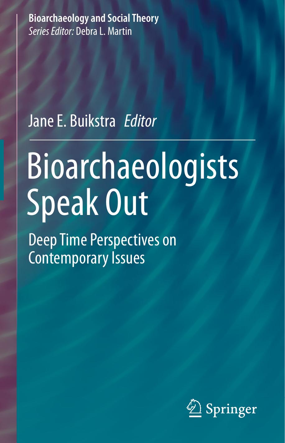 Bioarchaeologists Speak Out: Deep Time Perspectives on Contemporary Issues by Jane E. Buikstra