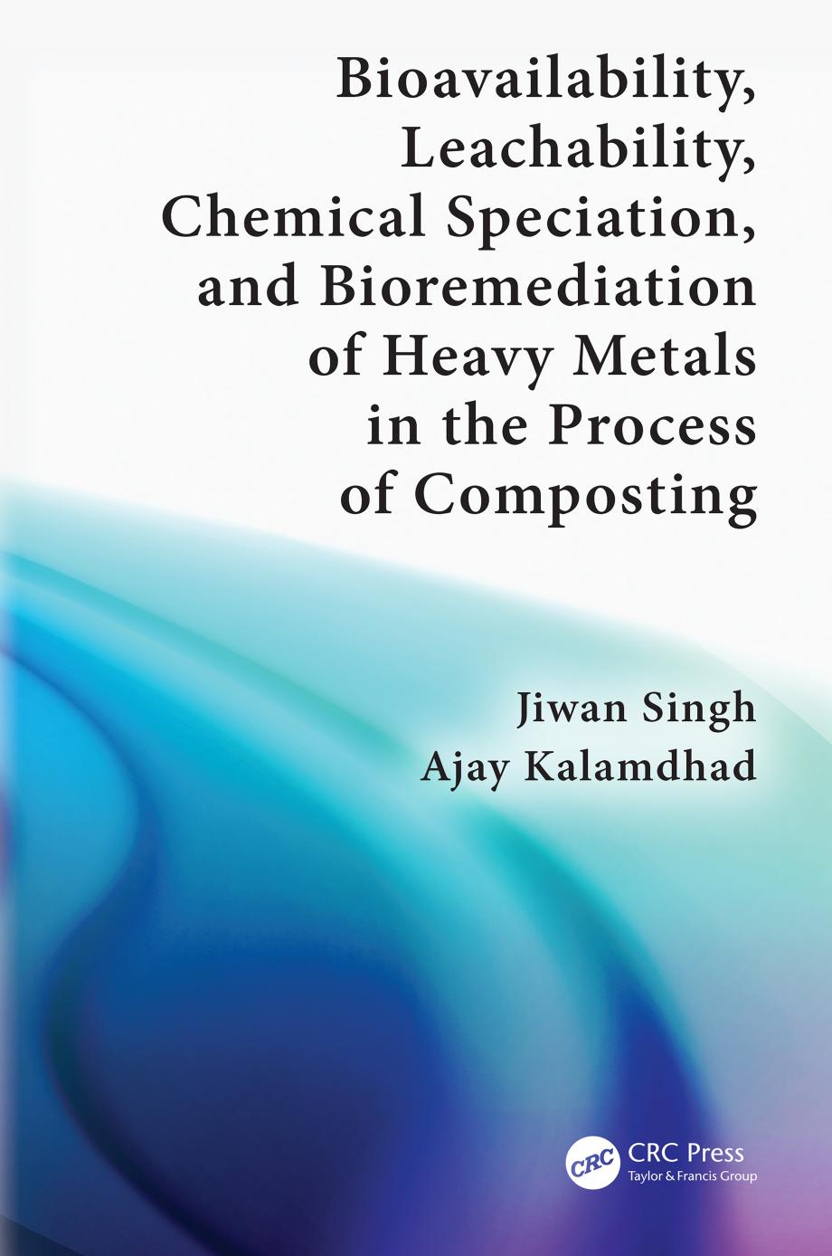 Bioavailability, Leachability, Chemical Speciation, and Bioremediation of Heavy Metals in the Process of Composting by Jiwan Singh and Ajay Kalamdhad