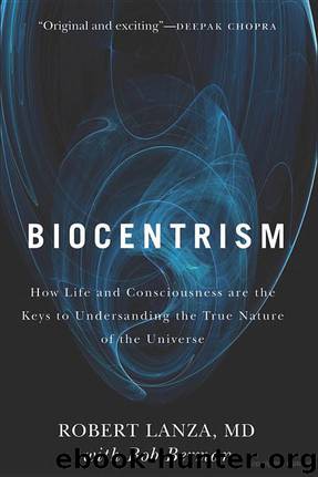 Biocentrism: How Life and Consciousness Are the Keys to Understanding the True Nature of the Universe by Robert Lanza & Bob Berman
