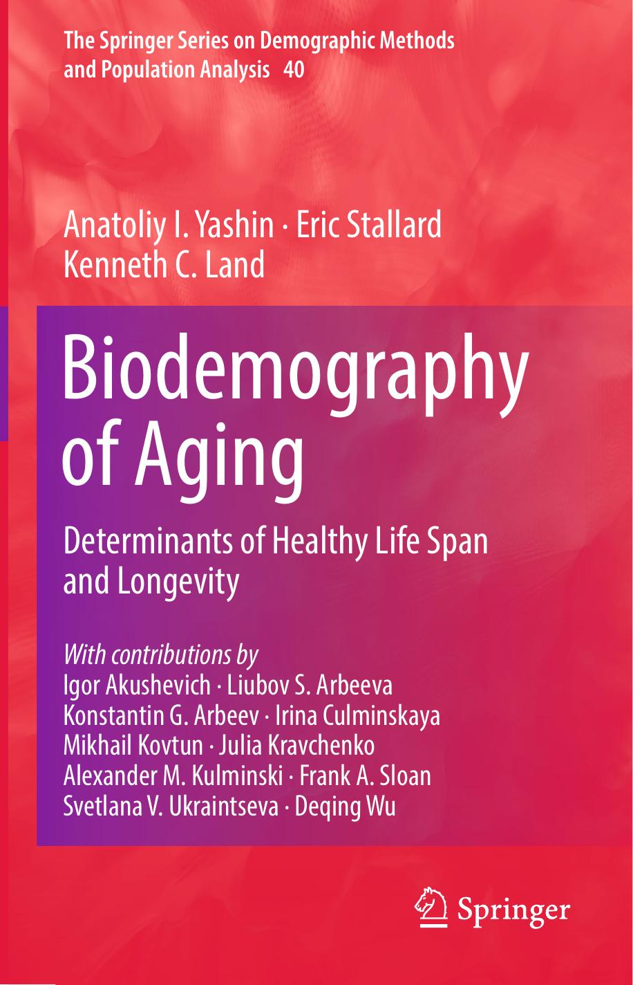 Biodemography of Aging: Determinants of Healthy Life Span and Longevity by Anatoliy I. Yashin Eric Stallard Kenneth C. Land (auth.)