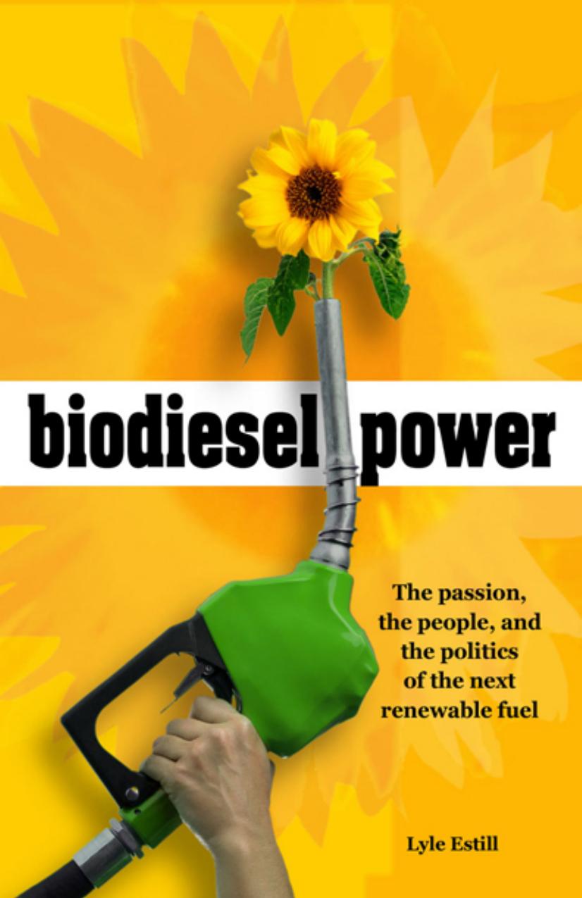 Biodiesel Power : The Passion, the People, and the Politics of the Next Renewable Fuel by Lyle Estill