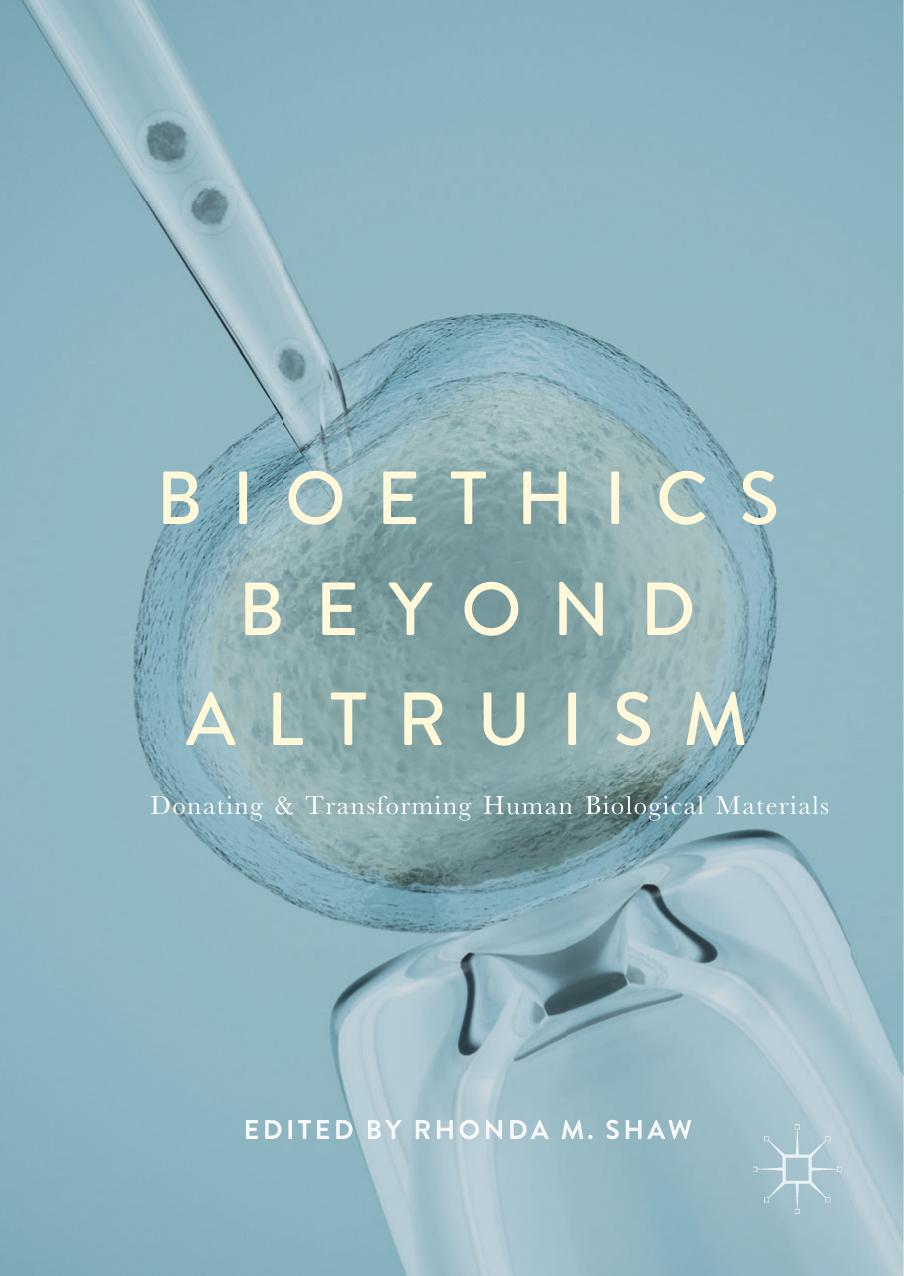 Bioethics Beyond Altruism : Donating and Transforming Human Biological Materials by Shaw Rhonda M