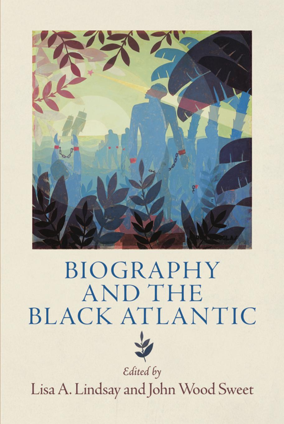 Biography and the Black Atlantic by Lisa A. Lindsay and John Wood Sweet