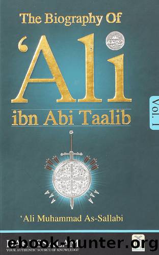 Biography of Ali Ibn Abi Talib (May Allah Be Pleased With Him) : Ali Ibn Abi Talib Life by Ali Muhammad As-Sallabi