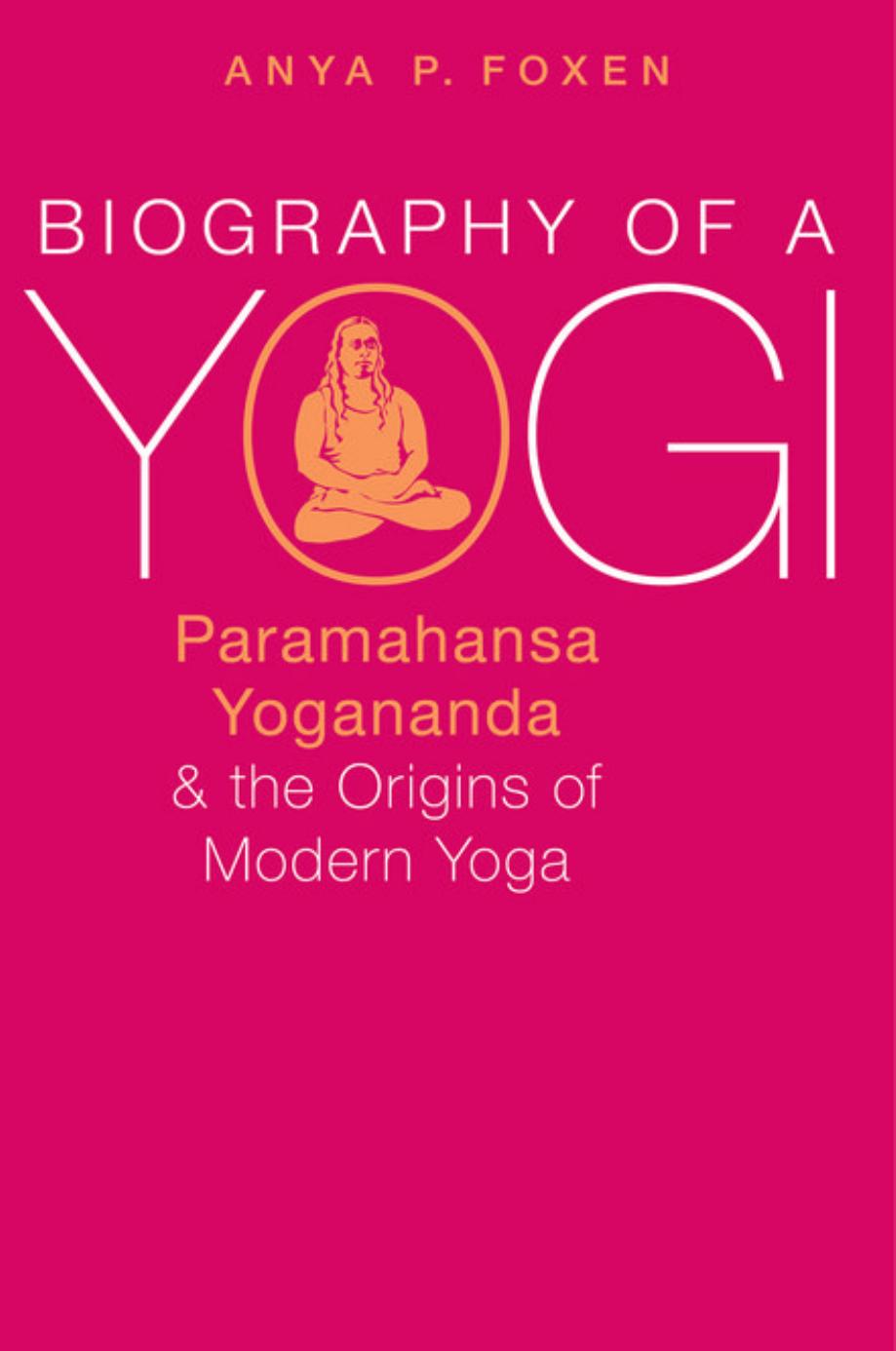 Biography of a Yogi: Paramahansa Yogananda and the Origins of Modern Yoga by Unknow
