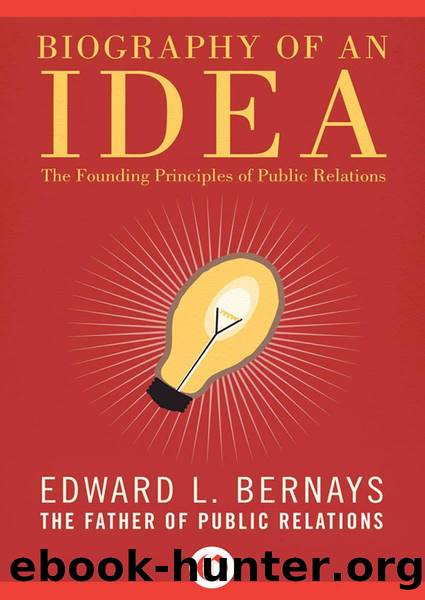 Biography of an Idea: The Founding Principles of Public Relations by Edward L. Bernays