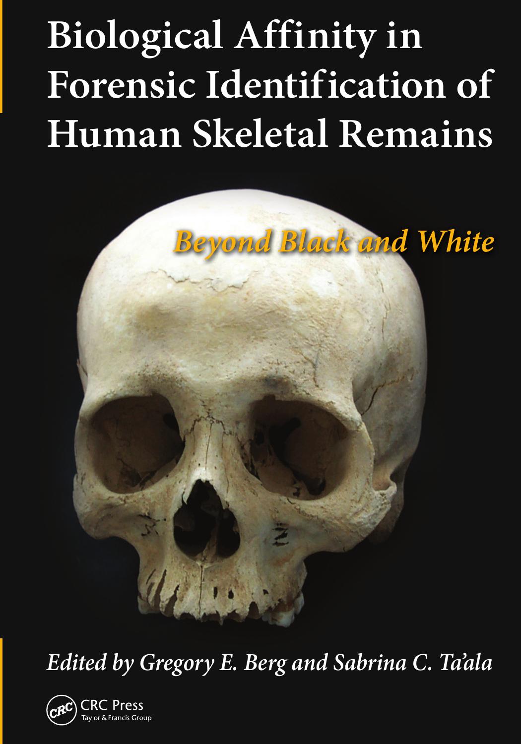 Biological Affinity in Forensic Identification of Human Skeletal Remains: Beyond Black and White by Gregory E. Berg Sabrina C Ta'ala