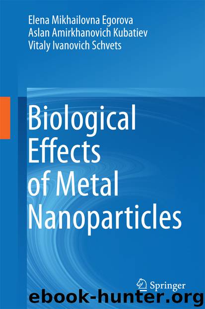 Biological Effects of Metal Nanoparticles by Elena Mikhailovna Egorova Aslan Amirkhanovich Kubatiev & Vitaly Ivanovich Schvets