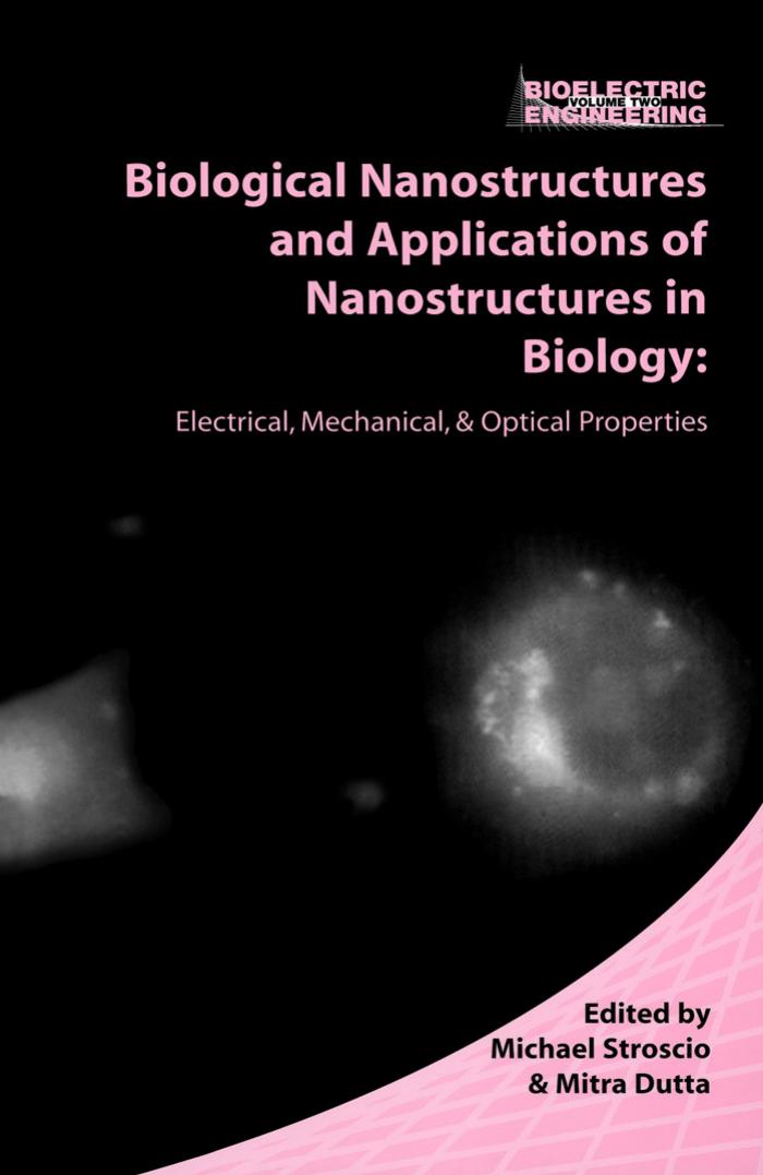 Biological Nanostructures and Applications of Nanostructures in Biology Electrical, Mechanical, and Optical Properties by Michael Stroscio