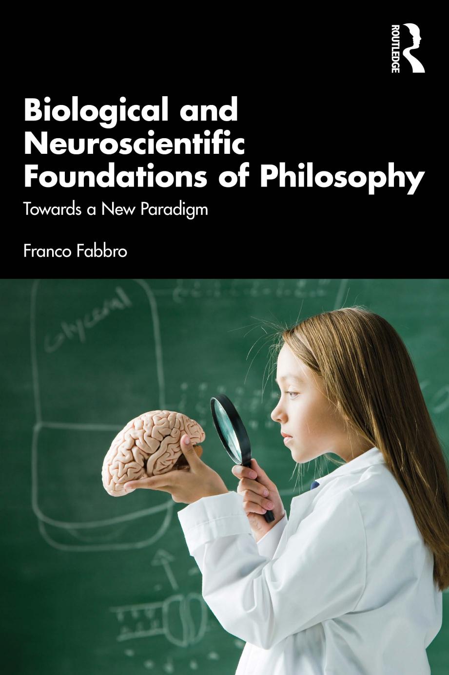 Biological and Neuroscientific Foundations of Philosophy: Towards a New Paradigm by Franco Fabbro