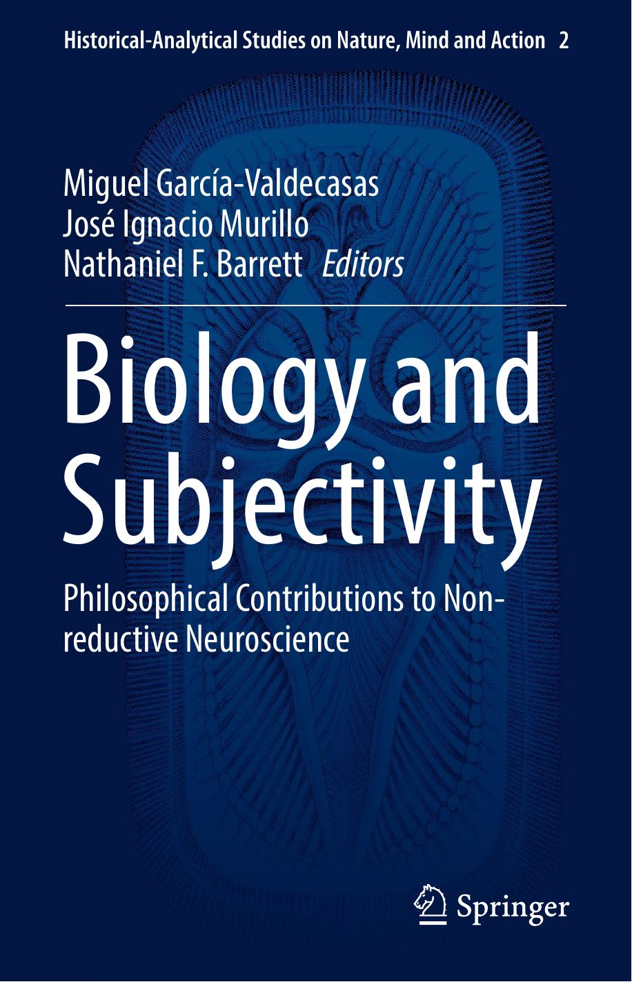 Biology and Subjectivity: Philosophical Contributions to Non-reductive Neuroscience by Miguel García-Valdecasas José Ignacio Murillo Nathaniel F. Barrett (eds.)