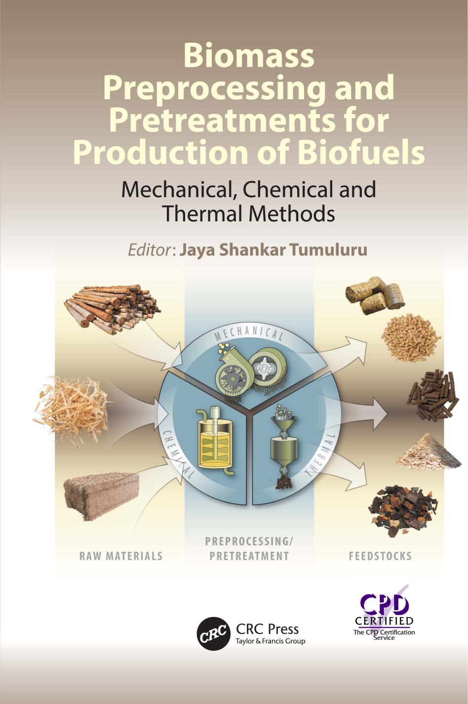 Biomass Preprocessing and Pretreatments for Production of Biofuels : Mechanical, Chemical and Thermal Methods by Jaya Shankar Tumuluru