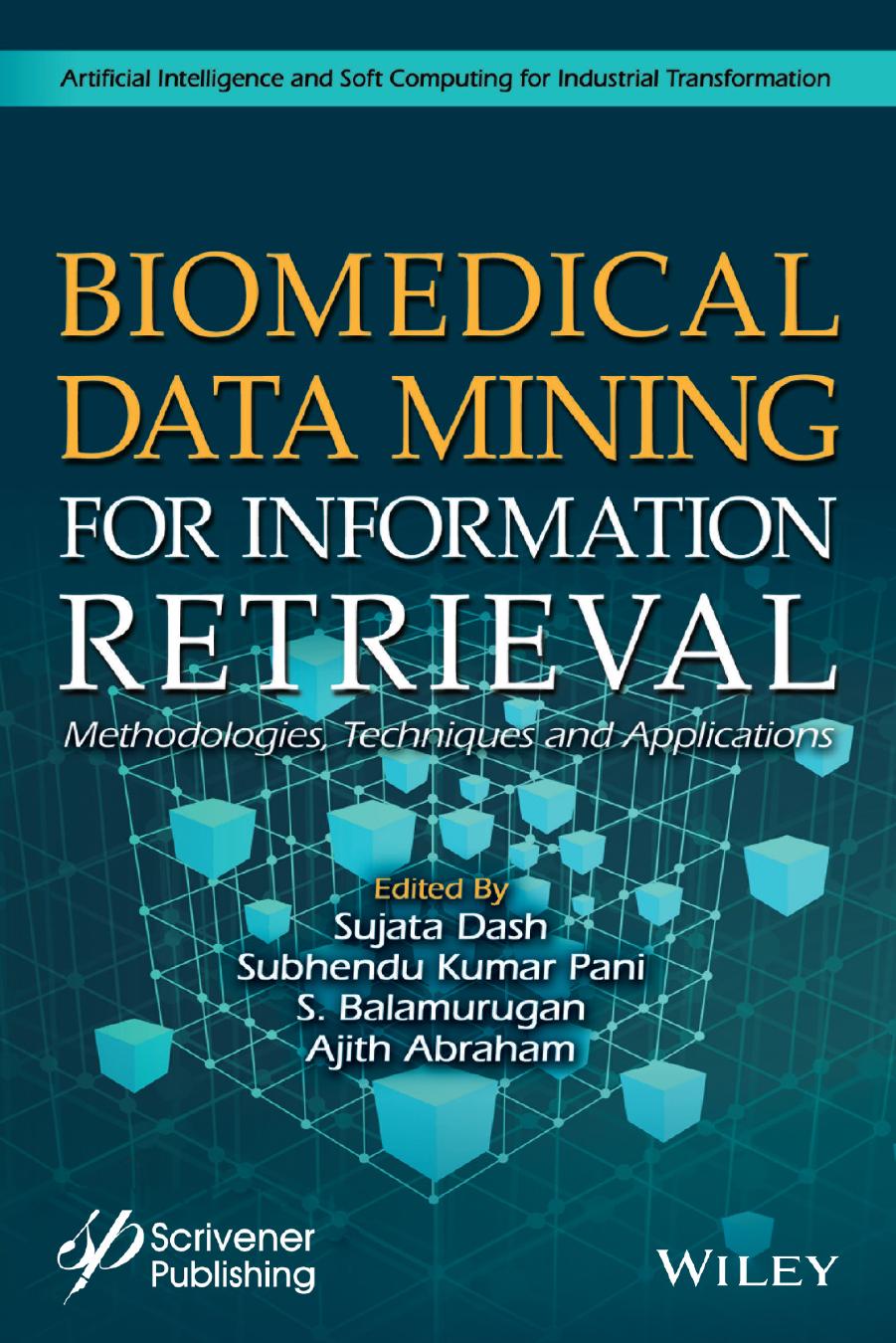 Biomedical Data Mining for Information Retrieval: Methodologies, Techniques, and Applications (Artificial Intelligence and Soft Computing for Industrial Transformation) by Subhendu Kumar Pani (editor) Sujata Dash (editor) S. Balamurugan (editor) Ajith Abraham (editor)