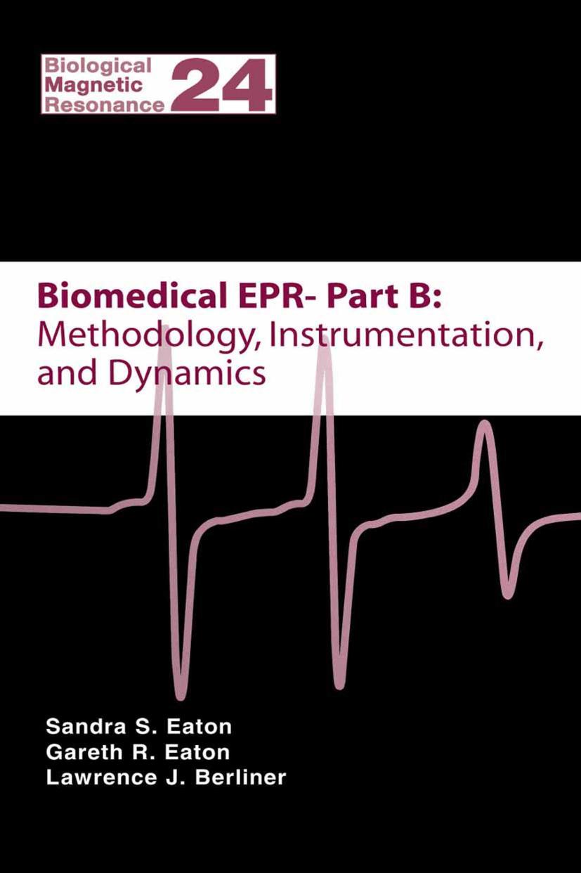 Biomedical EPR Part B Methodology, instrumentation, and dynamics by Sandra S Eaton; Gareth R Eaton; Lawrence J Berliner