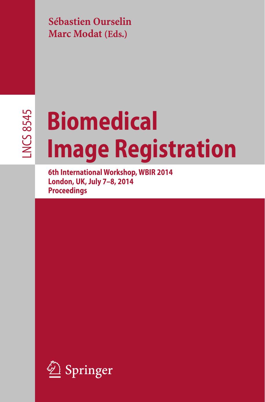 Biomedical Image Registration: 6th International Workshop, WBIR 2014, London, UK, July 7-8, 2014. Proceedings by Sébastien Ourselin Marc Modat (eds.)