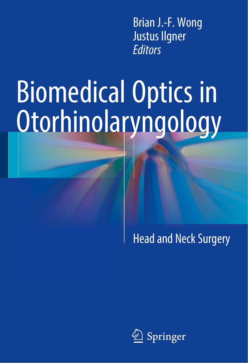 Biomedical Optics in Otorhinolaryngology: Head and Neck Surgery by Brian J.-F. Wong Justus Ilgner (eds.)