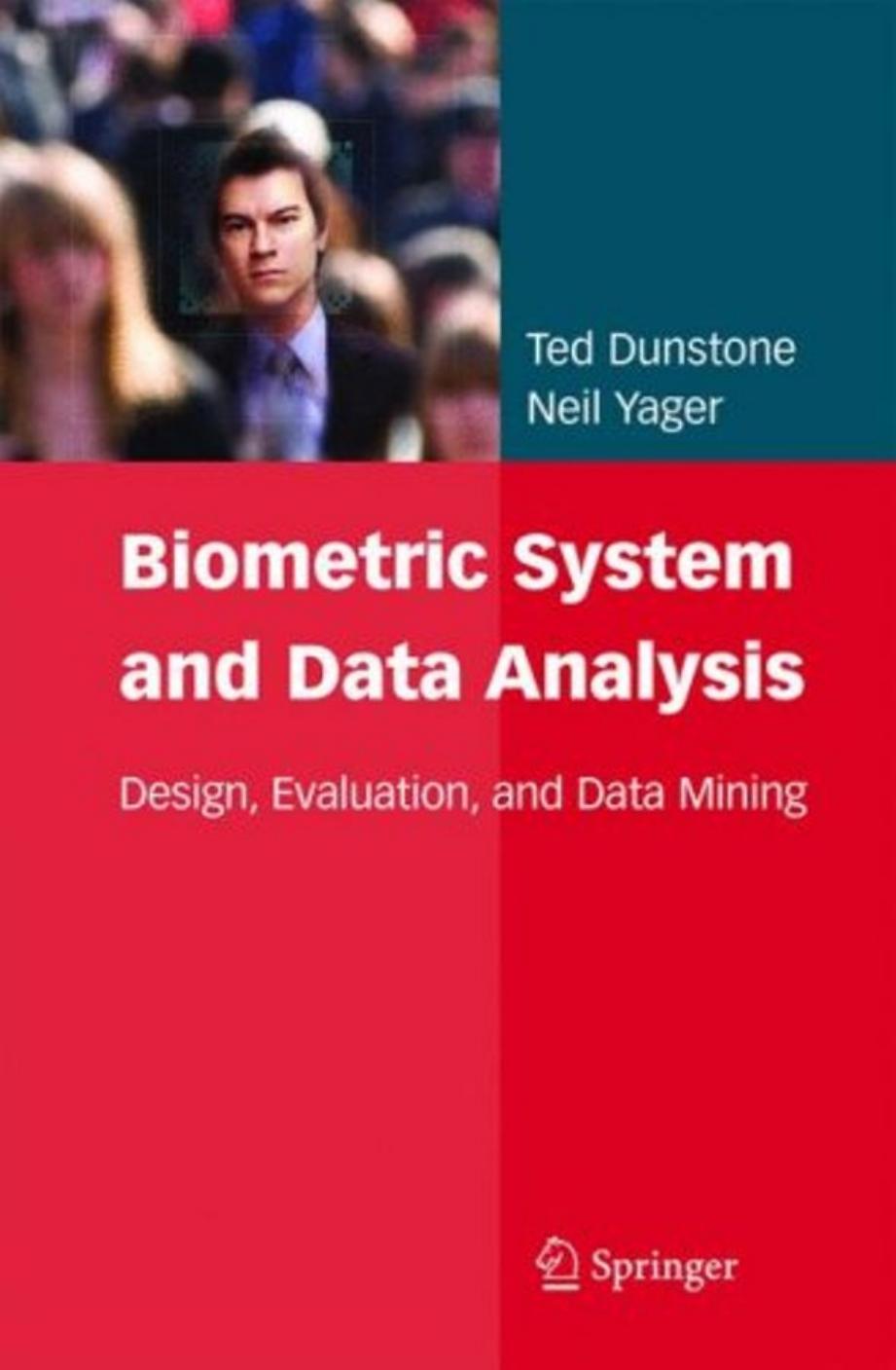 Biometric System and Data Analysis: Design, Evaluation, and Data Mining by Ted Dunstone Neil Yager