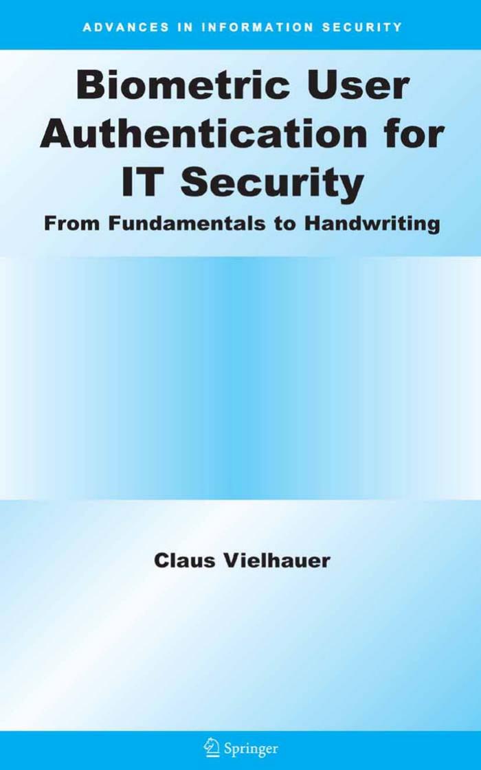 Biometric User Authentication for IT Security: From Fundamentals to Handwriting (Advances in Information Security) by Claus Vielhauer