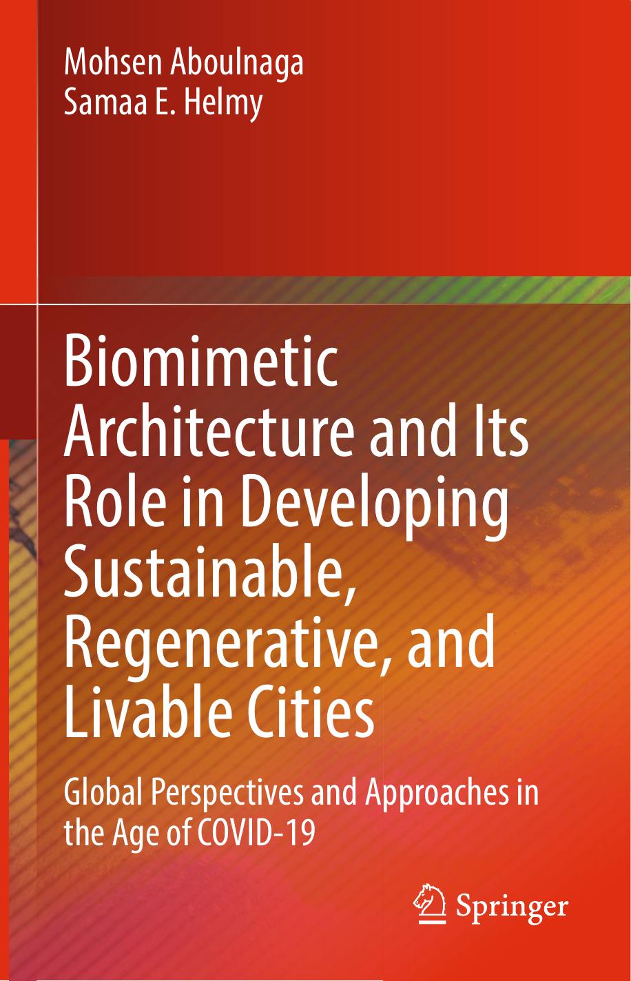 Biomimetic Architecture and Its Role in Developing Sustainable, Regenerative, and Livable Cities: Global Perspectives and Approaches in the Age of COVID-19 by Mohsen Aboulnaga Samaa E. Helmy