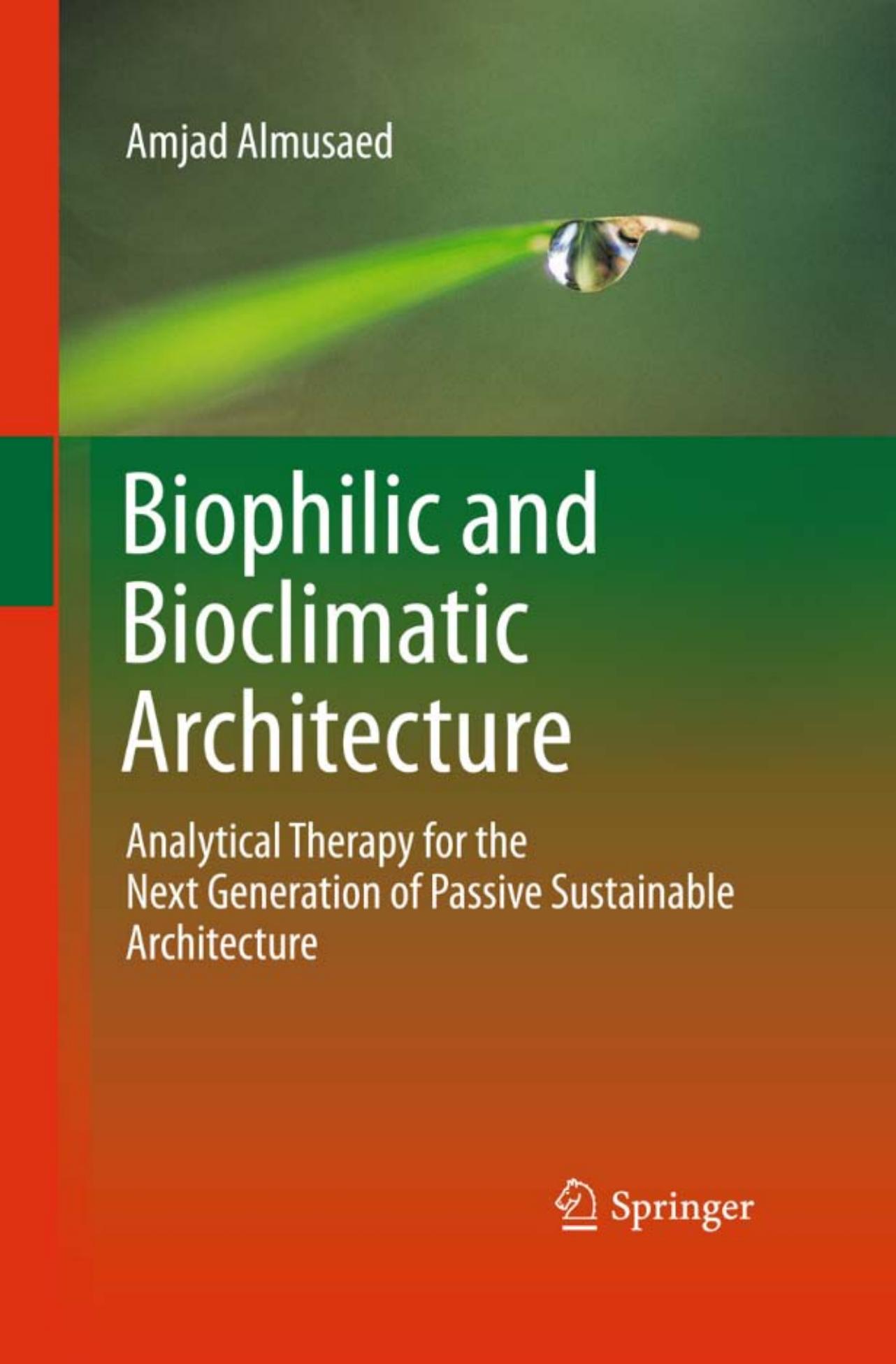 Biophilic and Bioclimatic Architecture: Analytical Therapy for the Next Generation of Passive Sustainable Architecture by Amjad Almusaed (auth.)
