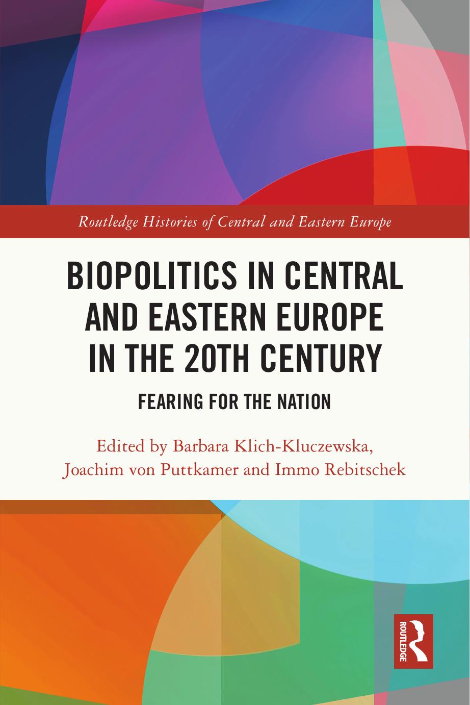 Biopolitics in Central and Eastern Europe in the 20th Century: Fearing for the Nation by Barbara Klich-Kluczewska Joachim von Puttkamer Immo Rebitschek
