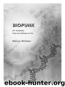 Biopunk: DIY Scientists Hack the Software of Life by Wohlsen Marcus