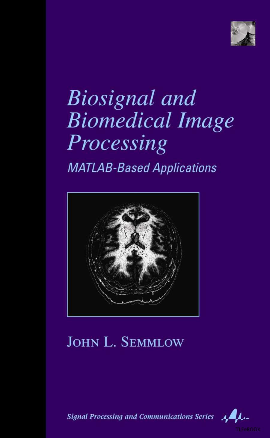 Biosignal and Medical Image Processing: MATLAB-Based Applications (Signal Processing and Communications) by John L. Semmlow