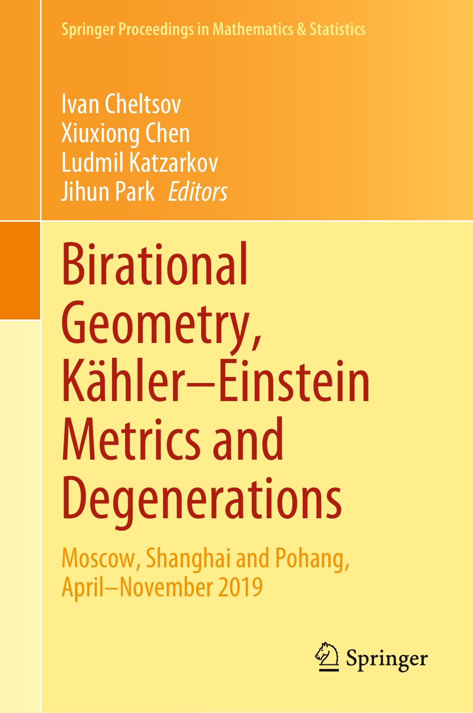 Birational Geometry, KÃ¤hlerâEinstein Metrics and Degenerations: Moscow, Shanghai and Pohang, AprilâNovember 2019 by Ivan Cheltsov Xiuxiong Chen Ludmil Katzarkov Jihun Park