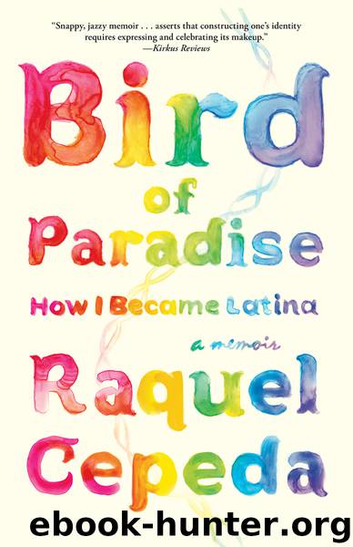 Bird of Paradise: How I Became Latina by Raquel Cepeda