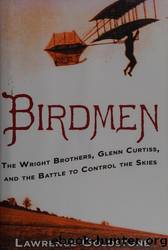 Birdmen: The Wright Brothers, Glenn Curtiss, and the Battle to Control the Skies by Goldstone Lawrence