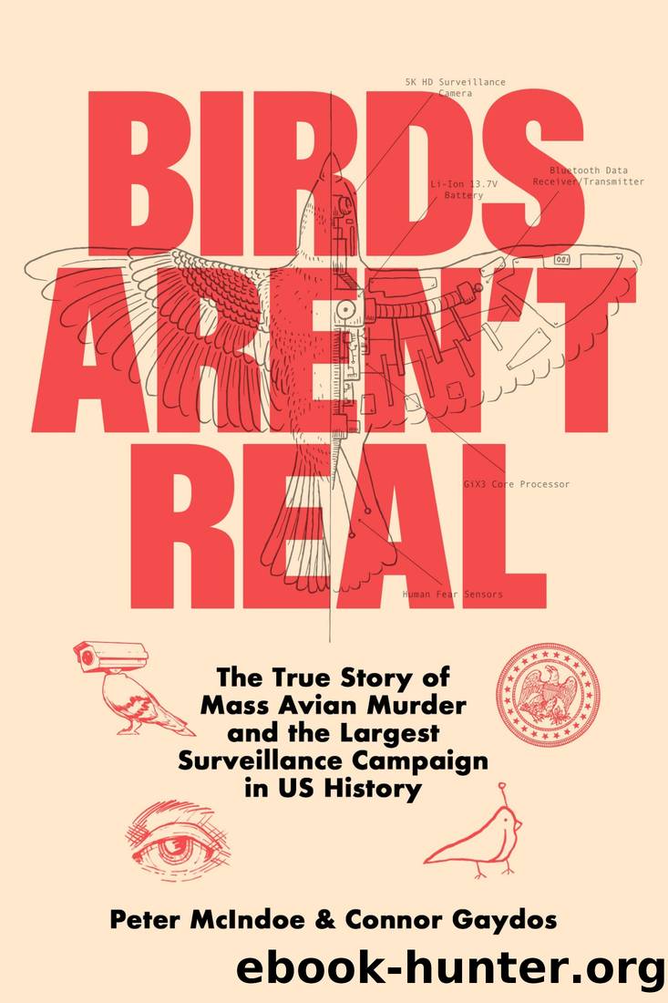 Birds Aren't Real: The True Story of Mass Avian Murder and the Largest Surveillance Campaign in US History by Peter McIndoe & Connor Gaydos