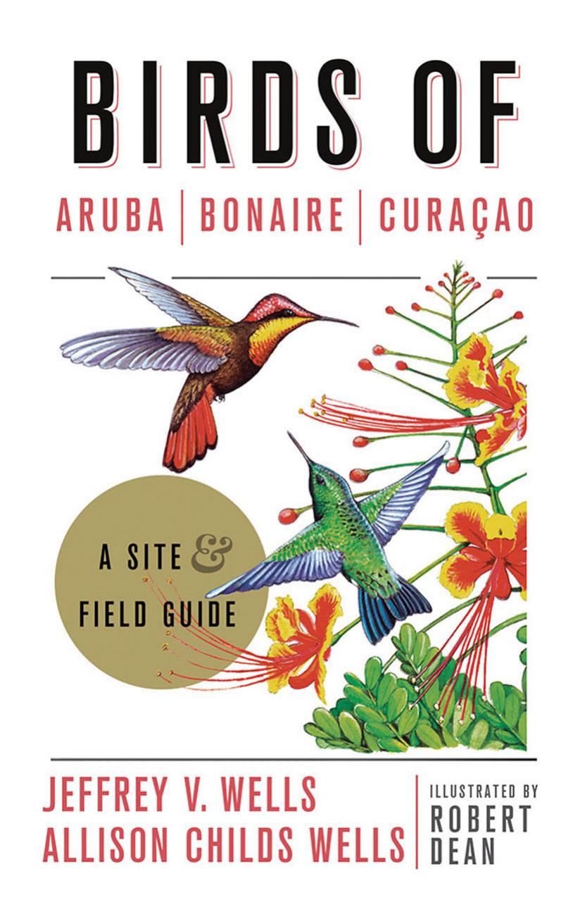 Birds of Aruba, Bonaire, and Curacao: A Site and Field Guide by Jeffrey V. Wells Allison Childs Wells & Robert Dean