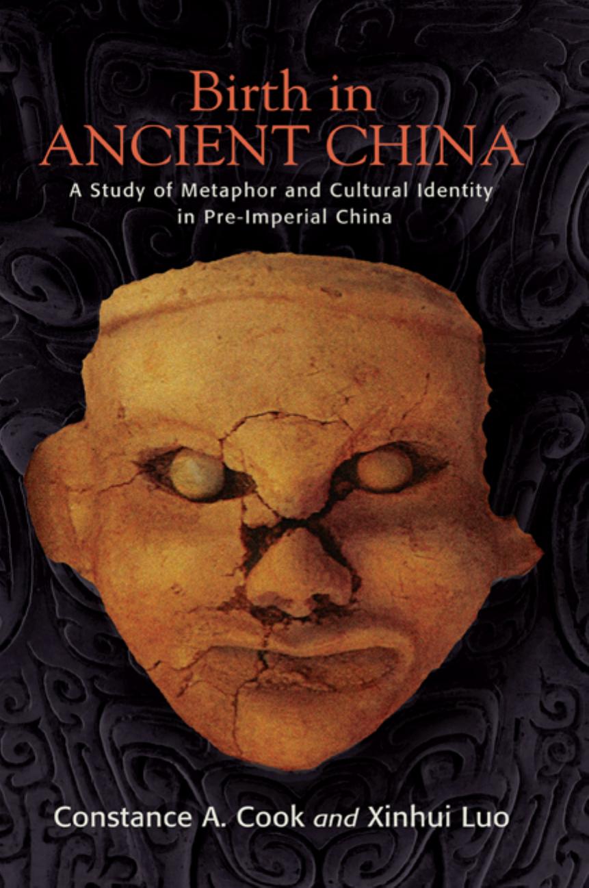 Birth in Ancient China: A Study of Metaphor and Cultural Identity in Pre-Imperial China (SUNY series in Chinese Philosophy and Culture) by Constance A. Cook Xinhui Luo