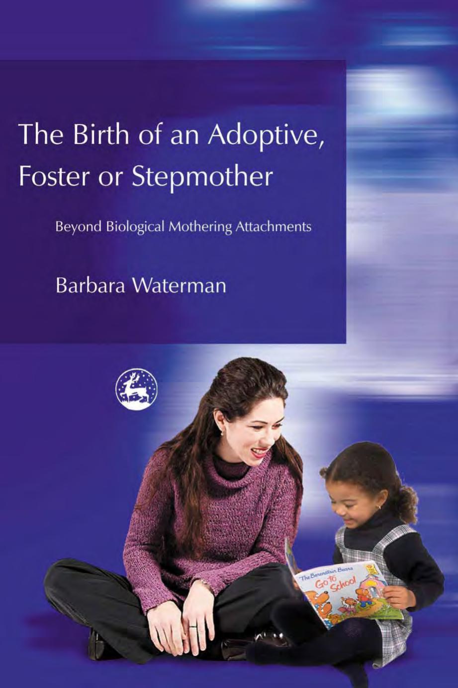 Birth of an Adoptive, Foster or Stepmother: Beyond Biological Mothering Attachments by Barbara Waterman