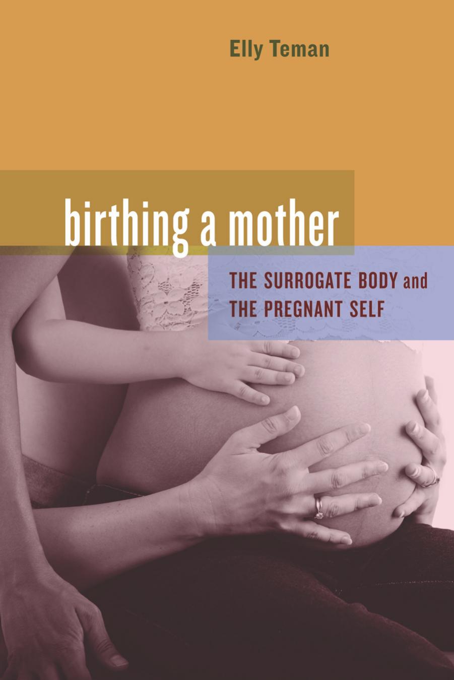 Birthing a Mother: The Surrogate Body and the Pregnant Self by Elly Teman