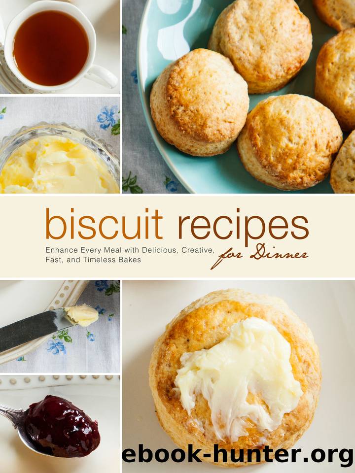 Biscuit Recipes for Dinner: Enhance Every Meal with Delicious, Creative, Fast, and Timeless Bakes by Press BookSumo