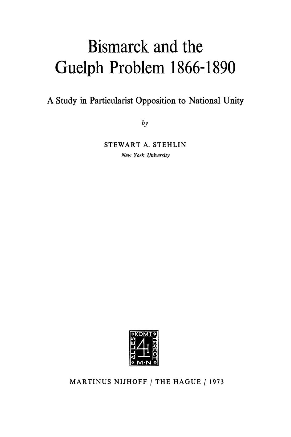 Bismarck and the Guelph Problem 1866â1890: A Study in Particularist Opposition to National Unity by Stewart A. Stehlin (auth.)