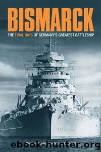 Bismarck: The Final Days of Germany's Greatest Battleship by Niklas Zetterling & Michael Tamelander