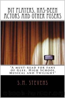 Bit Players, Has-Been Actors and Other Posers: A Must-Read for Fans of Glee, High School Musical and Twilight by S. Stevens
