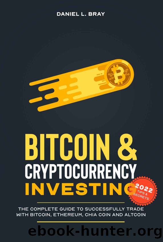 Bitcoin & Cryptocurrency Investing: The Complete Guide To Successfully Trade with Bitcoin, Ethereum, Chia Coin and Altcoin by Daniel L. Bray