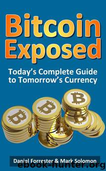 Bitcoin Exposed: Today's Complete Guide to Tomorrow's Currency by Daniel Forrester & Mark Solomon